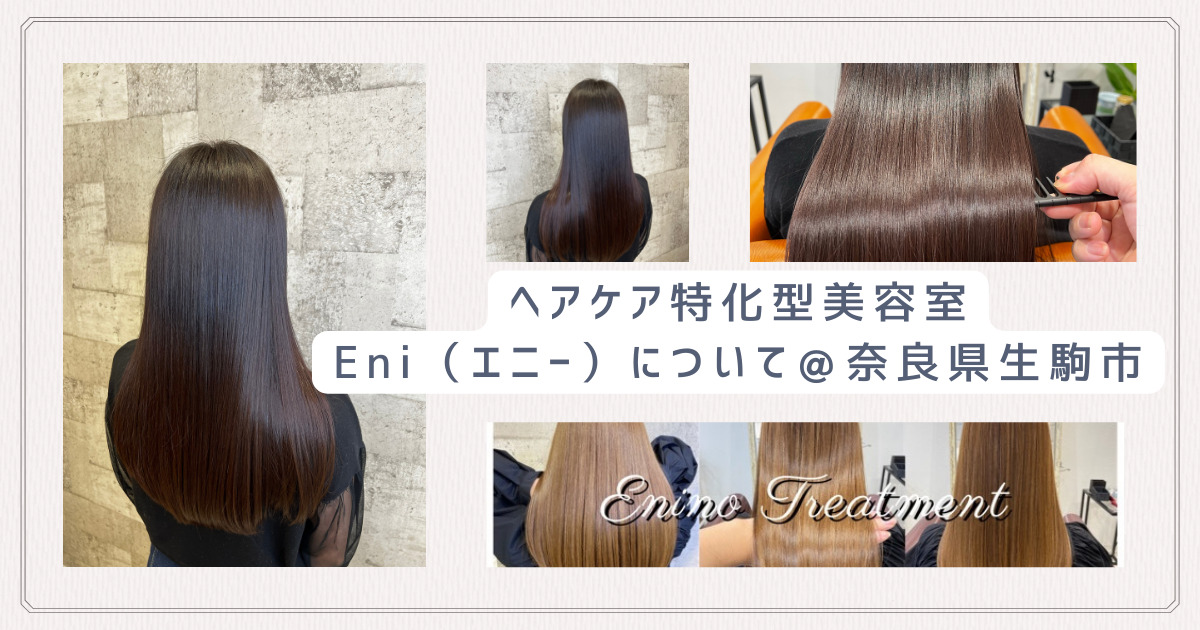 【美髪・艶髪になりませんか？】奈良県生駒市の髪質改善・トリートメント特化型美容室Eni（エニー）